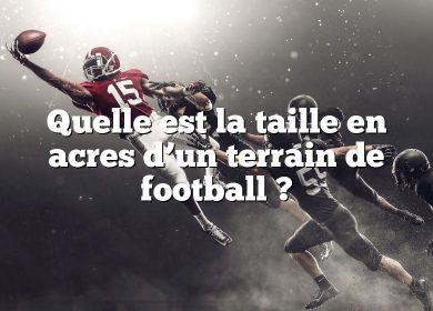 Quelle est la taille en acres d’un terrain de football ?